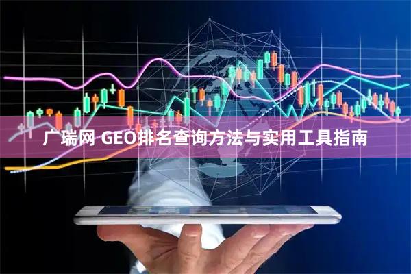 广瑞网 GEO排名查询方法与实用工具指南