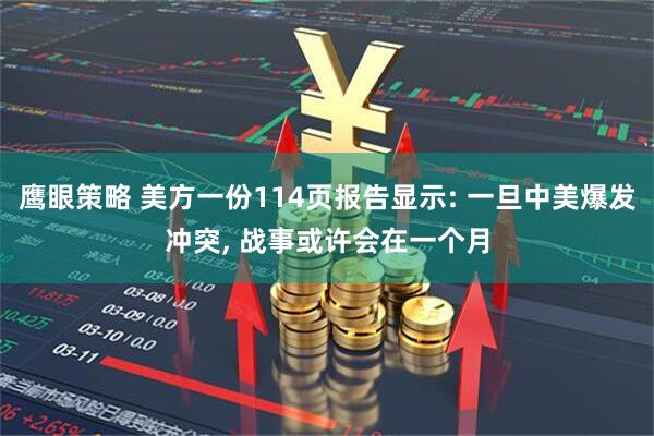 鹰眼策略 美方一份114页报告显示: 一旦中美爆发冲突, 战事或许会在一个月